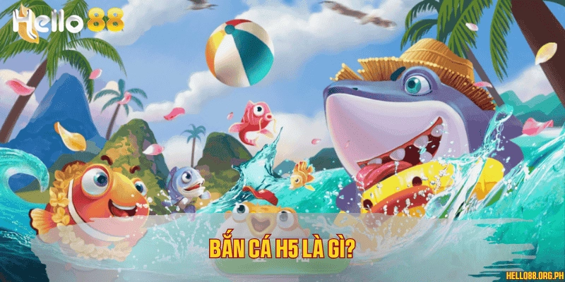 Bắn cá H5 là gì?