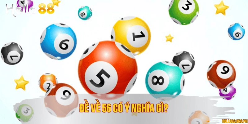 Đề về 56 có ý nghĩa gì?