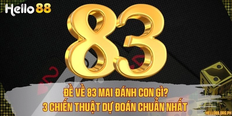 Đề về 83 mai đánh con gì? 3 chiến thuật dự đoán chuẩn nhất