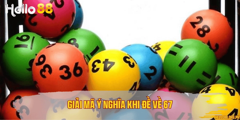 Giải mã ý nghĩa khi đề về 67