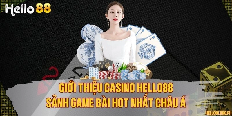 Giới thiệu casino Hello88 - Sảnh game bài hot nhất châu Á