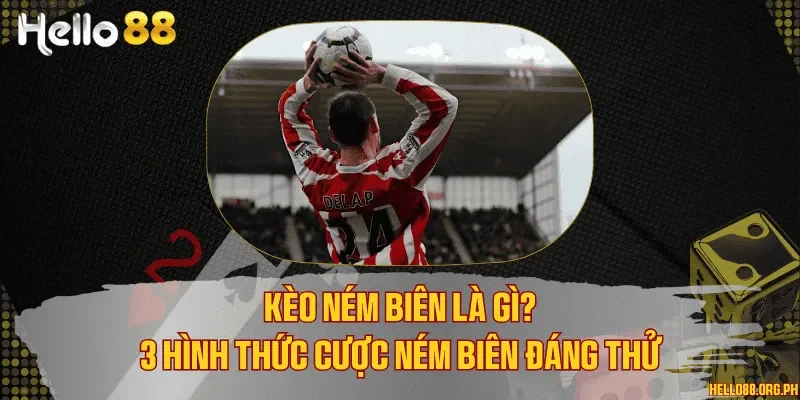 Kèo ném biên là gì? 3 hình thức cược ném biên đáng thử