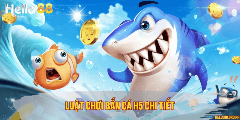 Luật chơi bắn cá H5 chi tiết