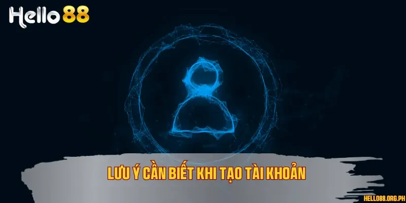 Lưu ý cần biết khi tạo tài khoản