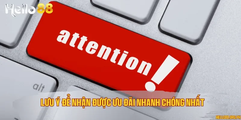 Lưu ý để nhận được ưu đãi nhanh chóng nhất