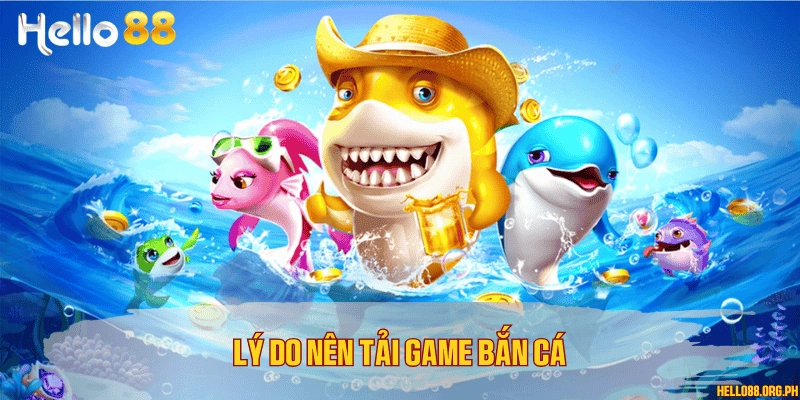 Lý do nên tải game bắn cá