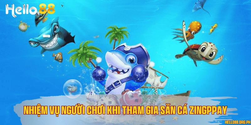 Nhiệm vụ người chơi khi tham gia săn cá Zingpay