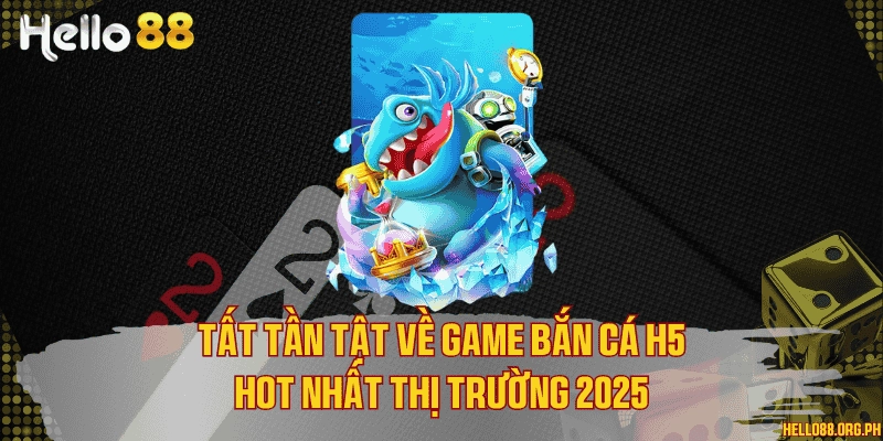 Tất tần tật về game bắn cá H5 hot nhất thị trường 2025