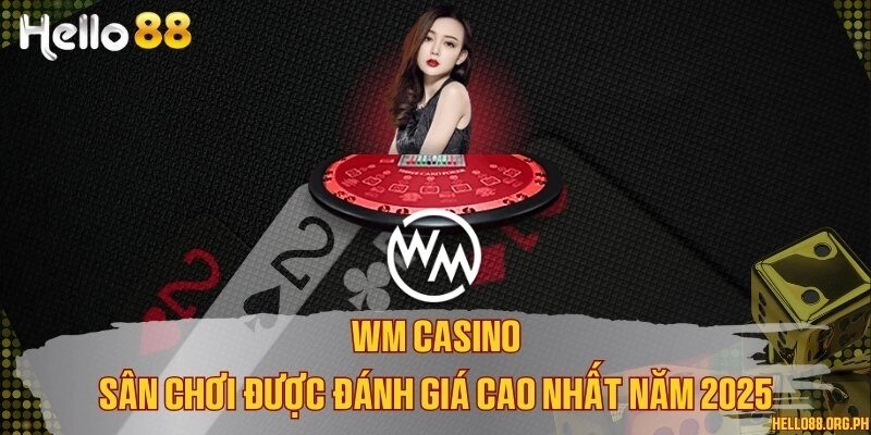 WM Casino - Sân chơi được đánh giá cao nhất năm 2025